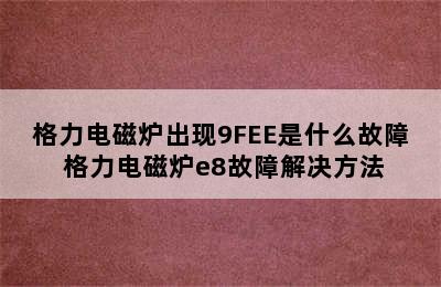 格力电磁炉出现9FEE是什么故障 格力电磁炉e8故障解决方法